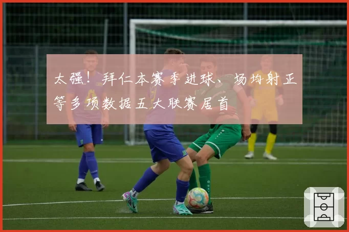 太强！拜仁本赛季进球、场均射正等多项数据五大联赛居首
