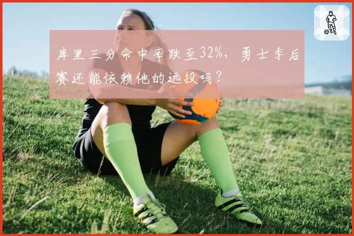 库里三分命中率跌至32%，勇士季后赛还能依赖他的远投吗？