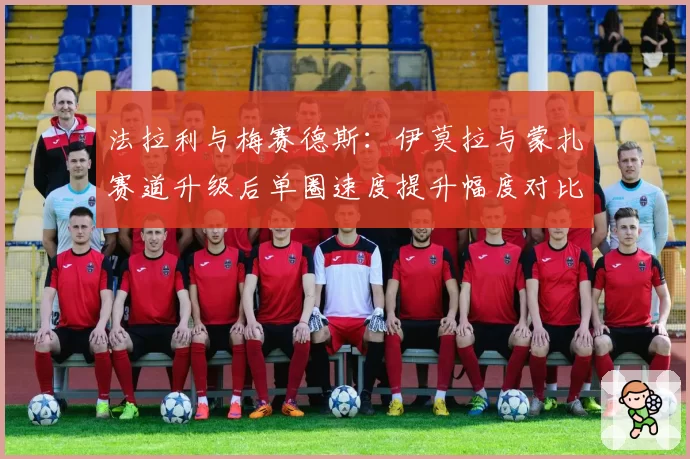 法拉利与梅赛德斯：伊莫拉与蒙扎赛道升级后单圈速度提升幅度对比