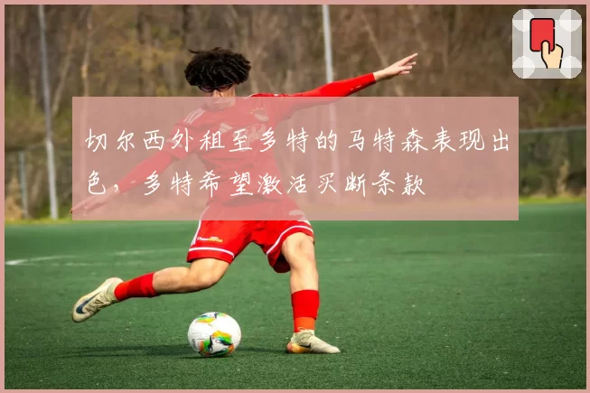 切尔西外租至多特的马特森表现出色,多特希望激活买断条款